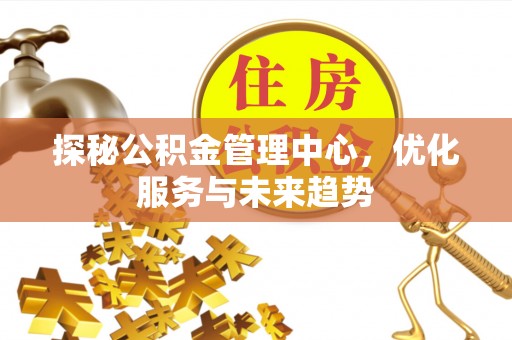 东辽探秘公积金管理中心，优化服务与未来趋势