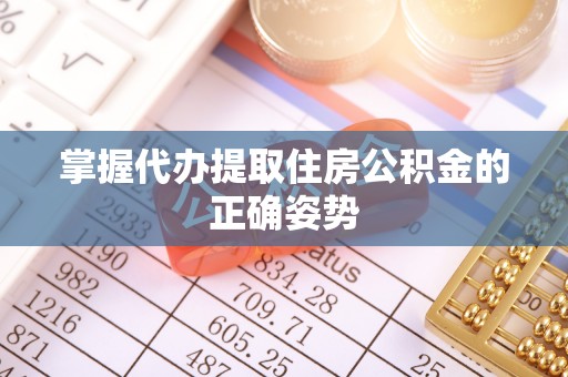 东辽掌握代办提取住房公积金的正确姿势