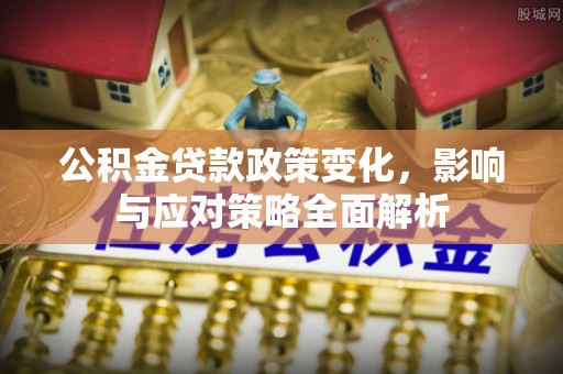 东辽公积金贷款政策变化，影响与应对策略全面解析