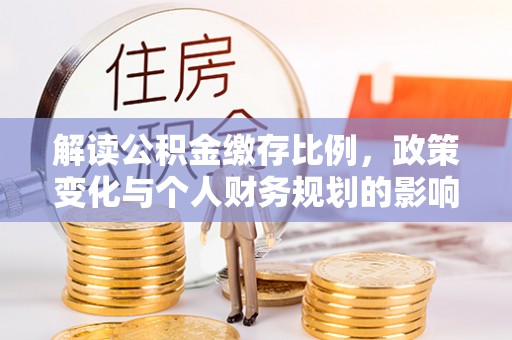 东辽解读公积金缴存比例，政策变化与个人财务规划的影响