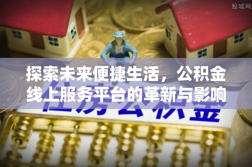 东辽探索未来便捷生活，公积金线上服务平台的革新与影响