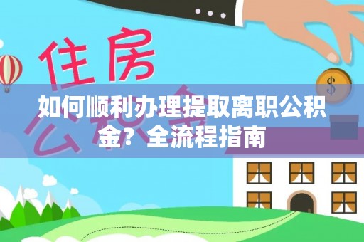 东辽如何顺利办理提取离职公积金？全流程指南