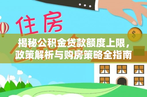 东辽揭秘公积金贷款额度上限，政策解析与购房策略全指南