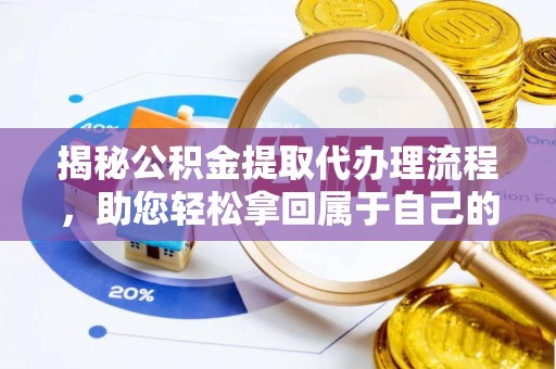 东辽揭秘公积金提取代办理流程，助您轻松拿回属于自己的钱