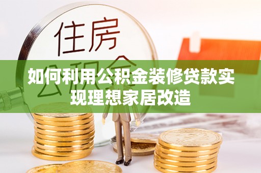 东辽如何利用公积金装修贷款实现理想家居改造